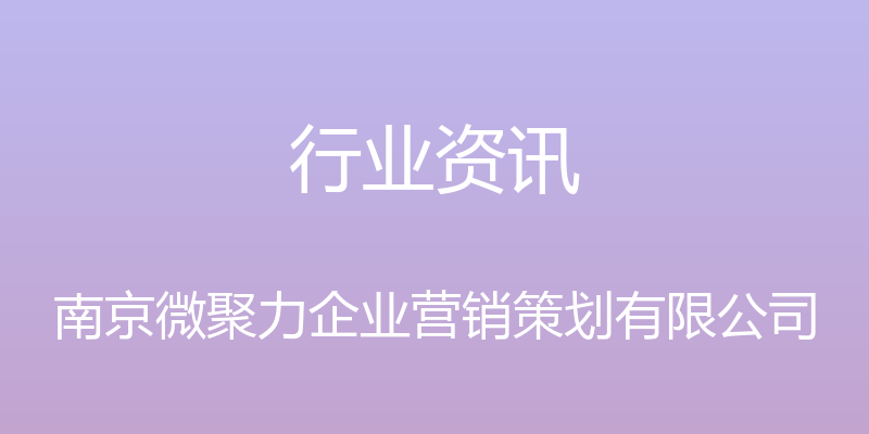 行业资讯 - 南京微聚力企业营销策划有限公司