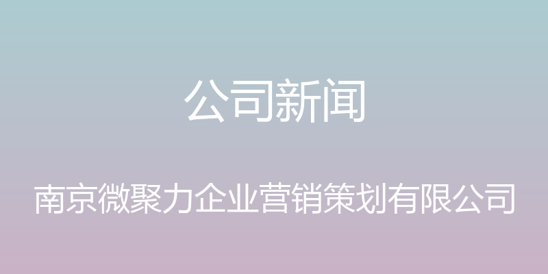 公司新闻 - 南京微聚力企业营销策划有限公司